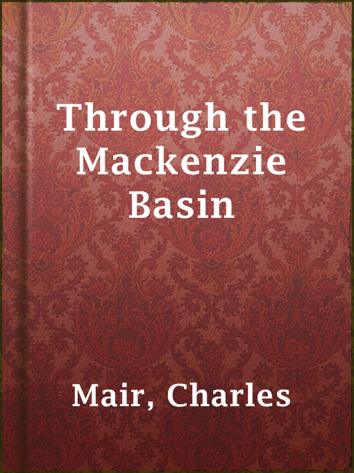 Title details for Through the Mackenzie Basin by Charles Mair - Available
